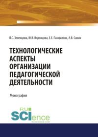 Технологические аспекты организации педагогической деятельности. (Аспирантура, Бакалавриат, Магистратура). Монография. - Юлия Воронцова