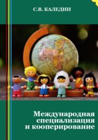 Международная специализация и кооперирование, audiobook Сергея Каледина. ISDN69144970
