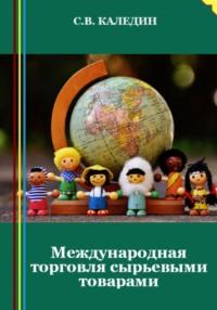 Международная торговля сырьевыми товарами, audiobook Сергея Каледина. ISDN69144976