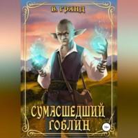 Сумасшедший гоблин, audiobook В.  В. Гранд. ISDN69146389