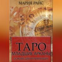 Таро. Младшие арканы. Основы для начинающих - Мария Райс