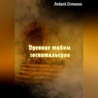 Древние тайны госпитальеров - Андрей Останин