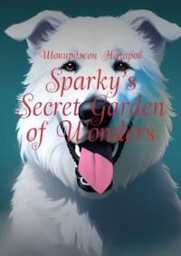 Sparky’s Secret Garden of Wonders, Шокирджона Назарова audiobook. ISDN69148858