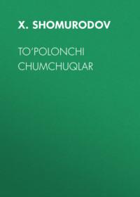 TO‘POLONCHI CHUMCHUQLAR - X. Shomurodov
