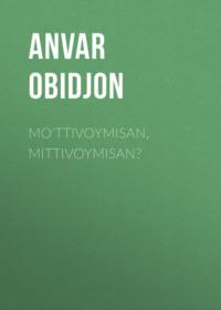 Mo‘ttivoymisan, Mittivoymisan? - Anvar Obidjon