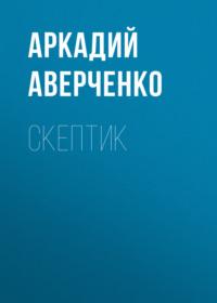 Скептик, аудиокнига Аркадия Аверченко. ISDN69153535