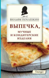 Выпечка, мучные и кондитерские изделия - Вильям Похлёбкин