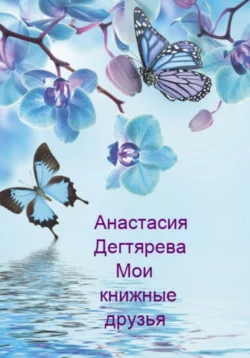 Мои книжные друзья - Анастасия Дегтярева