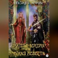 Проклятье берсерка, или Чужая невеста - Александра Неярова