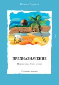 Предназначение. Приключения белого ослика. Сказочная повесть - Надежда Георгица