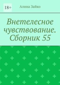 Внетелесное чувствование. Сборник 55 - Алина Зайко