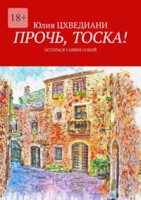 Прочь, тоска! Остаться самим собой, аудиокнига Юлии Цхведиани. ISDN69168142