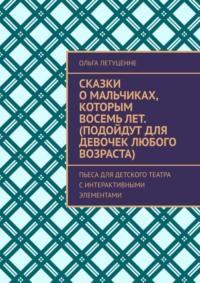 Сказки о мальчиках (будут интересны и девочкам). Пьеса для детского театра, с интерактивными элементами - Ольга Летуценне