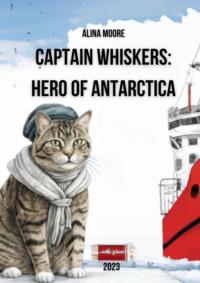 Captain Whiskers: Hero of Antarctica - Alina Moore
