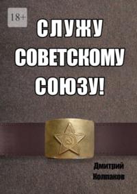 Служу Советскому союзу - Дмитрий Колпаков