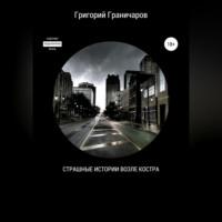 Страшные истории возле костра, audiobook Григория Граничарова. ISDN69170323