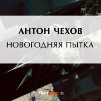 Новогодняя пытка, аудиокнига Антона Чехова. ISDN69170644