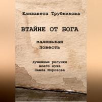 Втайне от Бога, audiobook Елизаветы Валерьевны Трубниковой. ISDN69171490