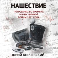 Нашествие. Попаданец во времена Отечественной войны 1812 года, аудиокнига Юрия Корчевского. ISDN69171916