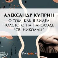 О том, как я видел Толстого на пароходе «Св. Николай», аудиокнига А. И. Куприна. ISDN69172168