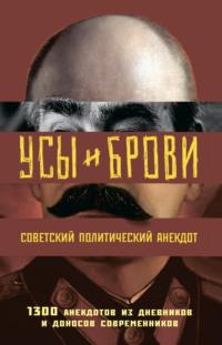 Усы и брови. Советский политический анекдот. 1300 анекдотов из дневников и доносов современников - Михаил Мельниченко