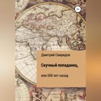 Скучный попаданец, или 500 лет назад, audiobook Дмитрия Свиридова. ISDN69174472