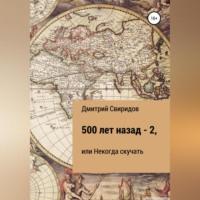 500 лет назад – 2, или Некогда скучать, audiobook Дмитрия Свиридова. ISDN69174478