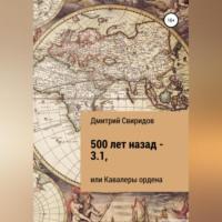 500 лет назад – 3.1, или Кавалеры ордена, аудиокнига Дмитрия Свиридова. ISDN69174484