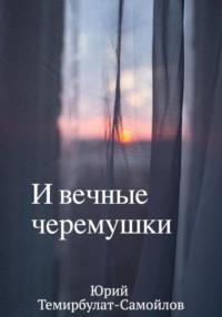 И вечные черёмушки - Юрий Темирбулат-Самойлов