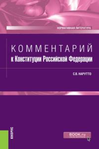 Комментарий к Конституции Российской Федерации. (Бакалавриат, Магистратура, Специалитет). Нормативная литература. - Светлана Нарутто