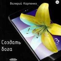 Создать бога, audiobook Валерия Павловича Карпенко. ISDN69176401