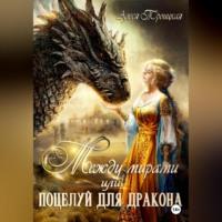 Между мирами, или Поцелуй для дракона - Алеся Троицкая