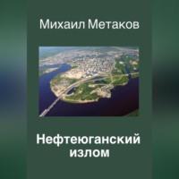 Нефтеюганский излом, аудиокнига Михаила Митрофановича Метакова. ISDN69179515
