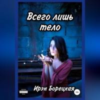 Всего лишь тело - Ирэн Борецкая