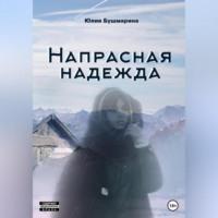 Напрасная надежда, audiobook Юлии Владимировны Бушмариной. ISDN69184339
