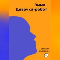 Эмма. Девочка-робот, audiobook Евгении Олеговны Садовской. ISDN69184513