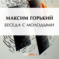 Беседа с молодыми, audiobook Максима Горького. ISDN69185560