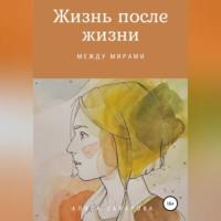 Жизнь после жизни: между мирами, audiobook Алисы Сахаровой. ISDN69185833