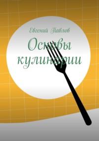 Основы кулинарии, аудиокнига Евгения Павлова. ISDN69187417