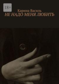 Не надо меня любить, аудиокнига Карины Василь. ISDN69187573
