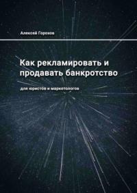 Как рекламировать и продавать банкротство. Для юристов и маркетологов, audiobook Алексея Горохова. ISDN69188044
