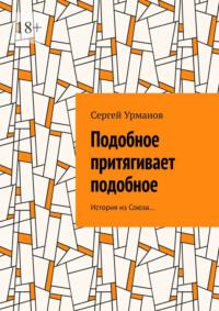 Подобное притягивает подобное. История из Союза…, audiobook Сергея Урманова. ISDN69188308