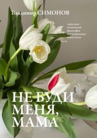 Не буди меня, мама. Серия книг поэтической философии миропонимания новой эпохи, audiobook Владимира Симонова. ISDN69188398