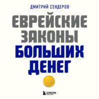 Еврейские законы больших денег, książka audio Дмитрия Сендерова. ISDN69188593