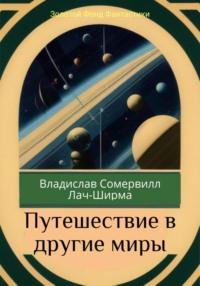 Путешествие в другие миры, аудиокнига Владислава Сомервилла Лача-Ширмы. ISDN69191107