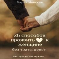 26 способов проявить любовь к женщине, без траты денег. Инструкция для мужчин, audiobook Марии Минской. ISDN69193513