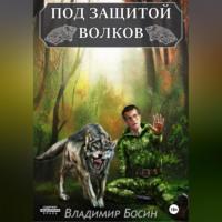 Под защитой волков - Владимир Босин