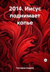 2014. Иисус поднимает копье - Андрей Гончаров