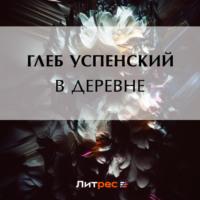В деревне, audiobook Глеба Ивановича Успенского. ISDN69200329