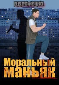 Моральный маньяк - В. В. Роженко